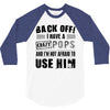back off i have a crazy pops and i'm not afraid to user him 3/4 Sleeve Shirt