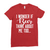 I Wonder If Beer Thinks About Me Ladies Fitted T-Shirt