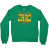 you had me at bacon Crewneck Sweatshirt