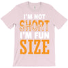 I Am Not Short I Am Fun Size T-Shirt