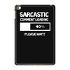 sarcastic comment loading please wait funny cool humour iPad Mini 4 Case
