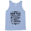 I ONLY DRINK BEER 3 DAYS A WEEK Tank Top