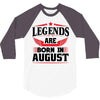 Legends Are Born In August 3/4 Sleeve Shirt