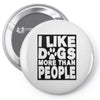 I LIKE DOGS MORE THAN PEOPLE Pin-back button