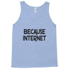 because internet girls Tank Top
