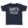 santa doesn't believe in you either Toddler T-shirt