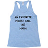 my favorite people call me nana Racerback Tank