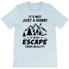 It's Not Just A Hobby It Is My Escape From Reality T-Shirt