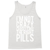 i'm not crazy cause i take the right pills Tank Top