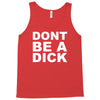 dont be a dick Tank Top