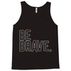 be brave Tank Top