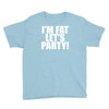 i'm fat lets party funny slogan Youth Tee