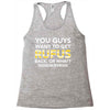 You Guys Want To Get Rufus Back or What Sametimeless Racerback Tank