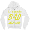 let's go make bad decisions Zipper Hoodie