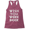 wish you were beer (2) Racerback Tank