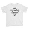 age disgracefully its more fun Youth Tee
