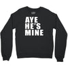 aye he's mine funny Crewneck Sweatshirt