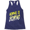 normal is boring Racerback Tank