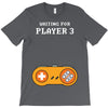Waiting for Player 3 Gamer T-Shirt