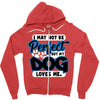 i may not be be perfect but my dog loves me Zipper Hoodie