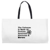 The Universe Is Made Of Protons, Neutrons, Electrons, Morons Weekender Totes