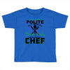 I Was One A Polite Well Mannered Young Lady And Then I Became A Chef Toddler T-shirt