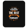 All Men Created Equal But The Best Born In February Mousepad
