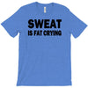 sweat is fat crying funny college beer party sex crude humor frat cool T-Shirt
