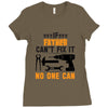 IF FATHER CAN'T FIX IT THAN NO ONE CAN FIX IT Ladies Fitted T-Shirt