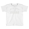 may i recommend the sausage Toddler T-shirt