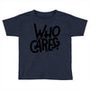 who cares Toddler T-shirt