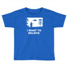 i want to believe Toddler T-shirt