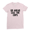 Go Ahead Call The Cops Ladies Fitted T-Shirt