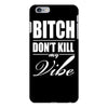 bitch dont kill my vibe iPhone 6/6s Plus Case