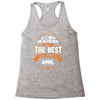 All Men Are Created Equal But Only The Best Are Born In April Racerback Tank