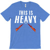 this is heavy T-Shirt