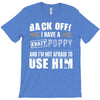 back off i have a crazy poppy and i'm not afraid to user him T-Shirt