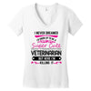 I Never Dreamed I d Grow Up To Be A Super Cute Veterinarin But Here I' Women's V-Neck T-Shirt