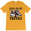 still plays with trucks family matching T-Shirt