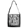 i'm only talking to my birds today Adjustable Strap Totes