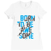 BORN TO BE AWESOME Ladies Fitted T-Shirt