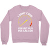 I Don't Care How Many Miles Per Gallon Crewneck Sweatshirt