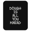 dough is all you knead Mousepad