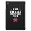 I Am The Best Mother's Day Gift Ever iPad Mini