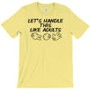 let's handle this like adults T-Shirt