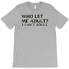 who let me adult i cant adult T-Shirt