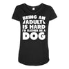 Being an adult is hard I'd rather be a dog Maternity Scoop Neck T-shirt