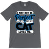 i may not be be perfect but my cat loves me T-Shirt