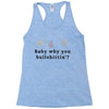 Baby Why You Bullshittin Racerback Tank