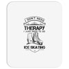 I Don't Need Therapy Just to Go Ice Skating Mousepad